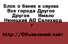 Блок о банях и саунах - Все города Другое » Другое   . Ямало-Ненецкий АО,Салехард г.